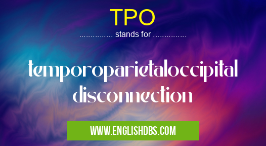 TPO means temporoparietaloccipital disconnection TPO