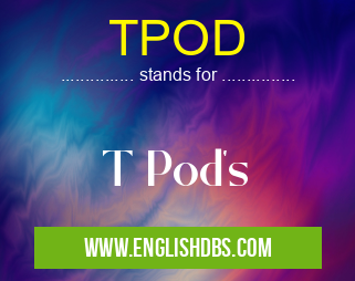 TPOD means T Pod's TPOD