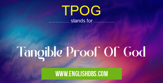 TPOG means Tangible Proof Of God TPOG