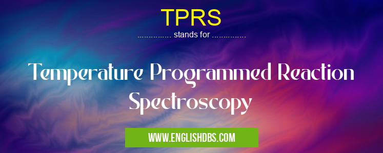 TPRS means Temperature Programmed Reaction Spectroscopy TPRS
