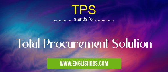 TPS means Total Procurement Solution TPS