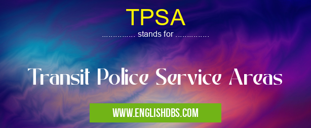 TPSA means Transit Police Service Areas TPSA