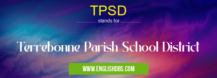 TPSD means Terrebonne Parish School District TPSD