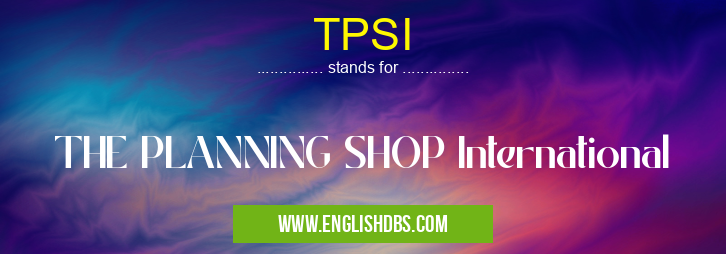 TPSI means THE PLANNING SHOP International TPSI