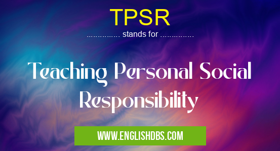 TPSR means Teaching Personal Social Responsibility TPSR
