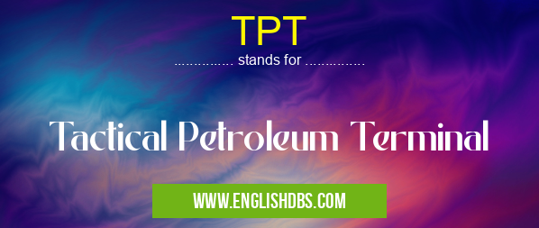 TPT means Tactical Petroleum Terminal TPT