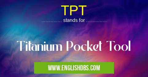 TPT means Titanium Pocket Tool TPT