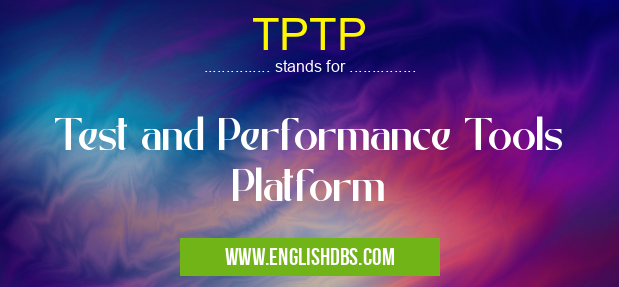 TPTP means Test and Performance Tools Platform TPTP