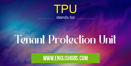 TPU means Tenant Protection Unit TPU