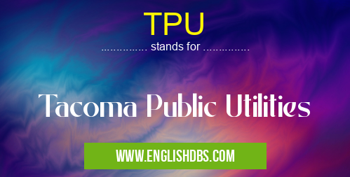 TPU means Tacoma Public Utilities TPU
