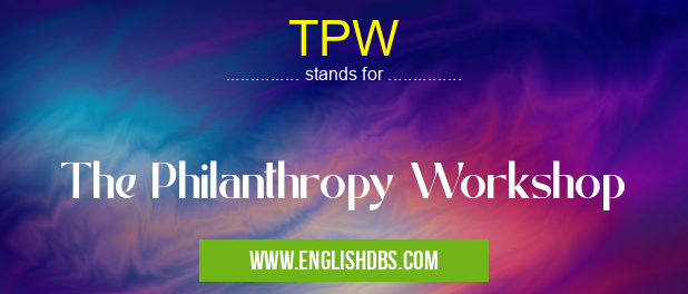 TPW means The Philanthropy Workshop TPW