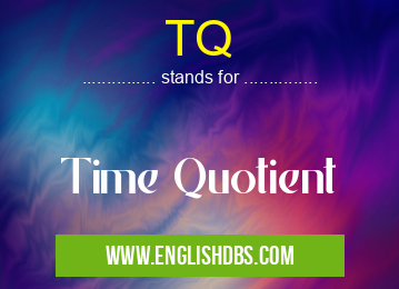 TQ means Time Quotient TQ
