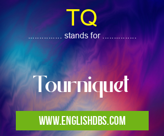 TQ means Tourniquet TQ
