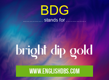 BDG means bright dip gold BDG