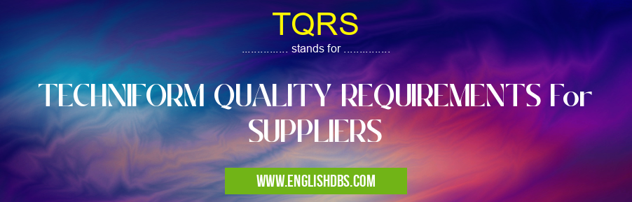 TQRS means TECHNIFORM QUALITY REQUIREMENTS For SUPPLIERS TQRS