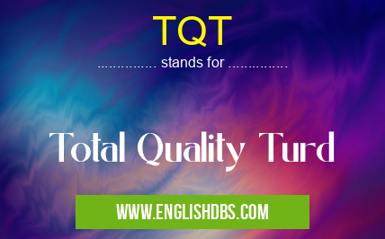 TQT means Total Quality Turd TQT