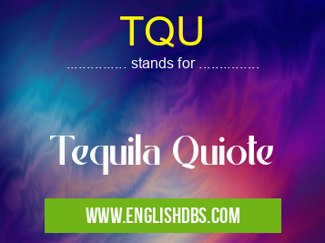 TQU means Tequila Quiote TQU