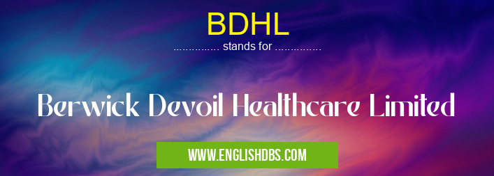 BDHL means Berwick Devoil Healthcare Limited BDHL