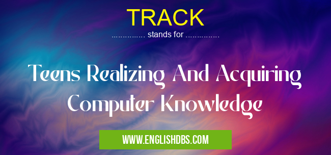 TRACK means Teens Realizing And Acquiring Computer Knowledge TRACK