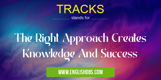TRACKS means The Right Approach Creates Knowledge And Success TRACKS