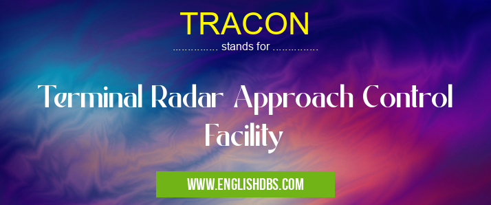 TRACON means Terminal Radar Approach Control Facility TRACON