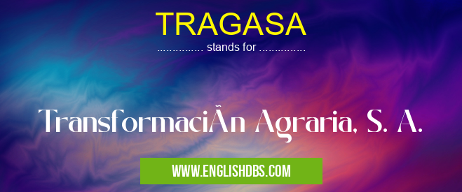 TRAGASA means Transformación Agraria, S. A. TRAGASA