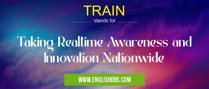 TRAIN means Taking Realtime Awareness and Innovation Nationwide TRAIN