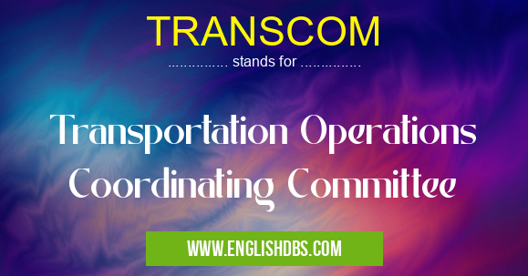 TRANSCOM means Transportation Operations Coordinating Committee TRANSCOM