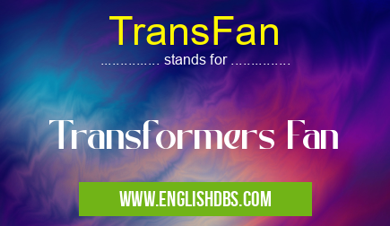 TransFan means Transformers Fan TransFan
