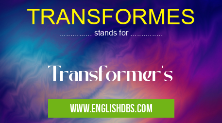 TRANSFORMES means Transformer's TRANSFORMES
