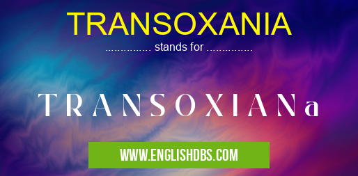 TRANSOXANIA means T R A N S O X I A N a TRANSOXANIA