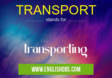 TRANSPORT means transporting TRANSPORT