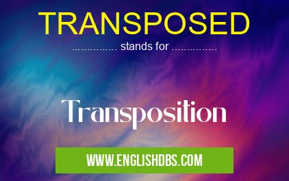 TRANSPOSED means Transposition TRANSPOSED