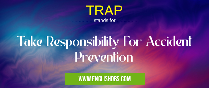 TRAP means Take Responsibility For Accident Prevention TRAP