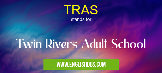 TRAS means Twin Rivers Adult School TRAS