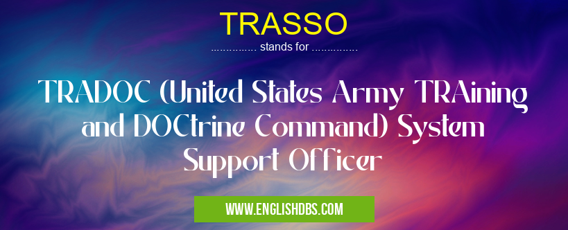 TRASSO means TRADOC (United States Army TRAining and DOCtrine Command) System Support Officer TRASSO