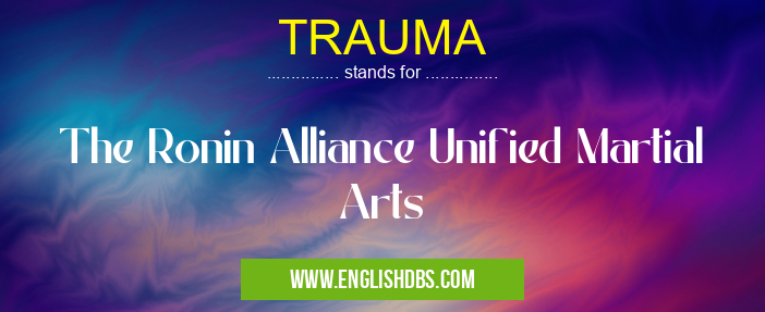 TRAUMA means The Ronin Alliance Unified Martial Arts TRAUMA