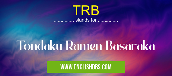 TRB means Tondaku Ramen Basaraka TRB