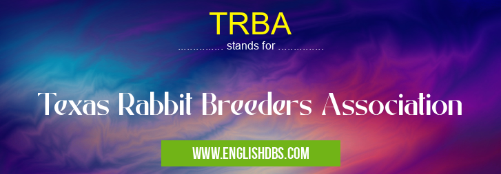 TRBA means Texas Rabbit Breeders Association TRBA