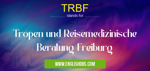TRBF means Tropen und Reisemedizinische Beratung Freiburg TRBF
