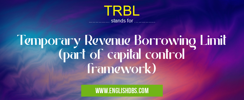 TRBL means Temporary Revenue Borrowing Limit (part of capital control framework) TRBL