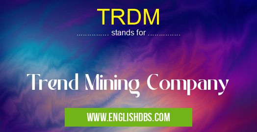 TRDM means Trend Mining Company TRDM