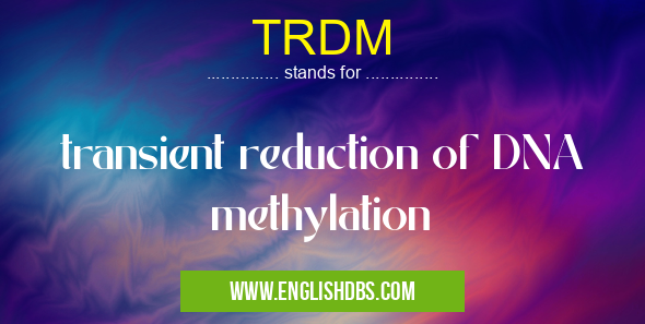 TRDM means transient reduction of DNA methylation TRDM