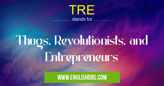 TRE means Thugs, Revolutionists, and Entrepreneurs TRE