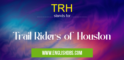 TRH means Trail Riders of Houston TRH