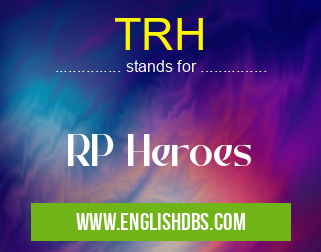 TRH means RP Heroes TRH