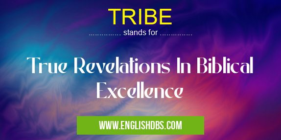 TRIBE means True Revelations In Biblical Excellence TRIBE