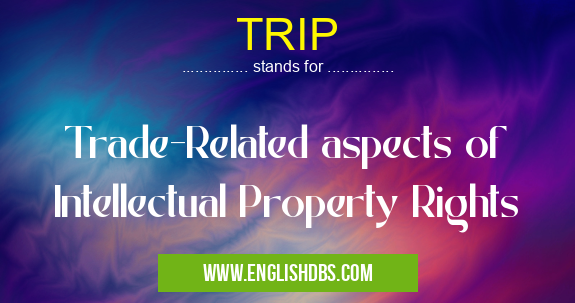TRIP means Trade-Related aspects of Intellectual Property Rights TRIP