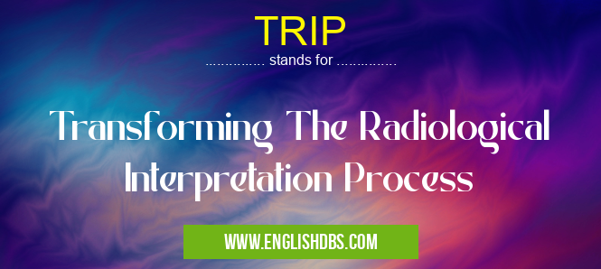 TRIP means Transforming The Radiological Interpretation Process TRIP