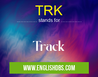 TRK means Track TRK